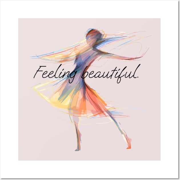 I Feel Beautiful When I'm Dancing Wall Art by Dance Art Creations